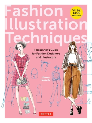 Fashion Illustration Techniques: A Beginner's Guide for Fashion Designers and Illustrators [ with over 1400  illustrations]