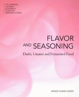 Japanese Culinary Academy's Complete Introduction to Japanese Cuisine:  Flavor and Seasoning: Dashi, Umami and Fermented Food