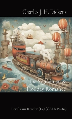 Signalman & Holiday Romance: Level 600 Reader (Lplus) (CEFR B1-B2) 2nd ed.