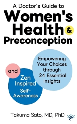 Doctor's Guide to Women's Health and Preconception: Empowering Your Choices Through 24 Essential Insights and Zen-Inspired  Self-Awareness