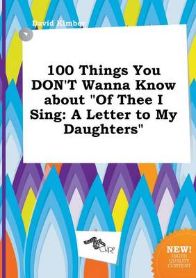 100 Things You Don't Wanna Know about of Thee I Sing: A Letter to My Daughters