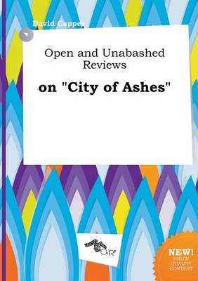 Open and Unabashed Reviews on City of Ashes