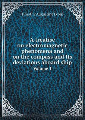 treatise on electromagnetic phenomena and on the compass and Its deviations  aboard ship Volume 1