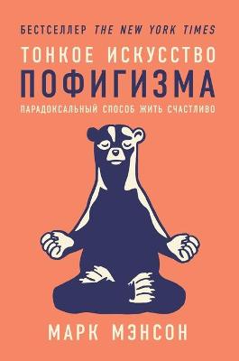 Тонкое  искусство пофигизма: Парадоксаль ;ный способ жить счастливо