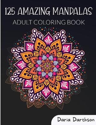 125 Amazing Mandalas: Adult Coloring Book Featuring Beautiful Mandalas Designed World's Most  Amazing Selection of Stress Relieving and Relaxing Mandalas Coloring Pages for Meditation and Mindfulness