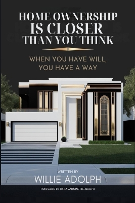 Home Ownership Is Closer Than You Think: When You Have Will, You Have A Way