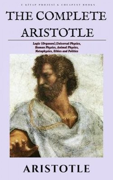 Complete Aristotle: &quote;Logic (Organon), Universal Physics, Human Physics, Animal Physics, Metaphysics, Ethics and Politics&quote;