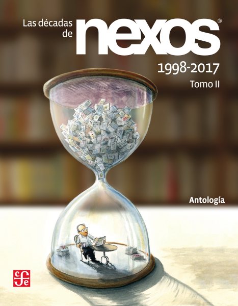 Las dÃ©cadas de Nexos. Tomo II. 1998-2017: Memoria de Director Jose Woldenberg, Hector Aguilar Camin