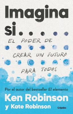 Imagina si... el poder de crear un futuro para todos  / Imagine  If...Creating a Future for Us All
