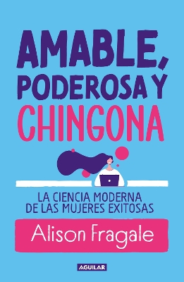 Amable, poderosa y chingona / Likeable Badass: How Women Get the Success  They Deserve