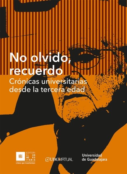 No olvido, recuerdo: Cronicas universitarias desde la tercera edad