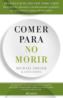 Comer Para No Morir: Descubre Los Alimentos Científicamente Probados Que  Previenen Y Curan Enfermedades / How Not to Die