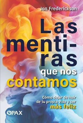Las mentiras que nos contamos: Cómo dejar de huir de tu propia vida y ser más feliz
