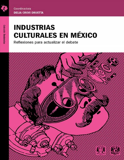 Industrias culturales en MÃ©xico: Reflexiones para actualizar el debate