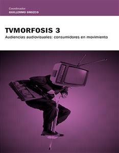TVMorfosis 3: Audiencias audiovisuales: consumidores en movimiento