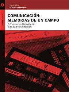 ComunicaciÃ³n: memorias de un campo: Entrevistas de Mario Kaplun a los padres fundadores