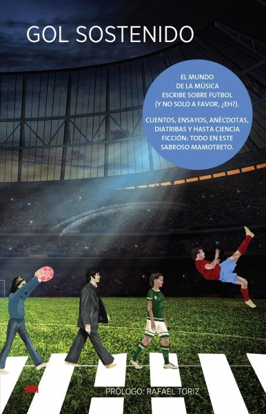 Gol sostenido: Textos de futbol escritos por musicos y musicas