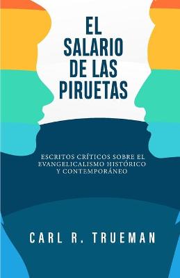 Salario de las Piruetas: Escritos críticos sobre el evangelicalismo historico y contemporaneo