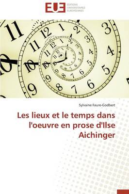 Les Lieux Et Le Temps Dans l'Oeuvre En Prose d'Ilse Aichinger