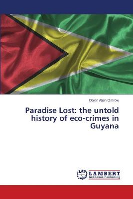 Paradise Lost: the untold history of eco-crimes in Guyana