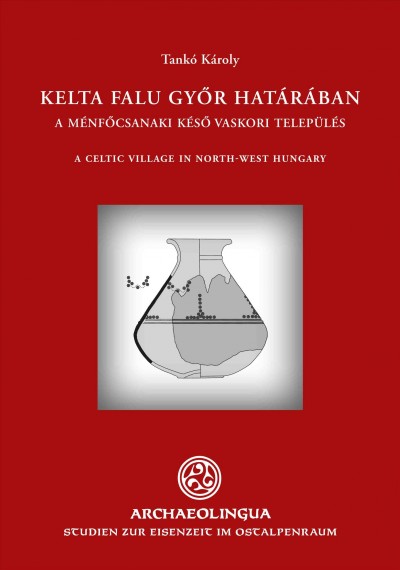 Kelta Falu Győr Határában (a Celtic Village Near Győr): A Mindennapi Élet Színtere És Régészeti Leletei a Késő Vaskor  Időszakából