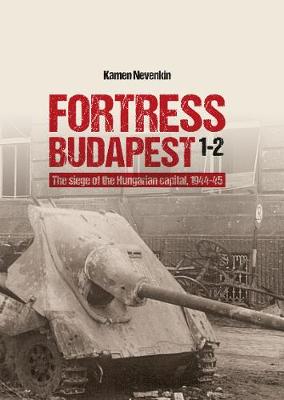 Fortress Budapest: The Siege of the Hungarian Capital, 1944-45