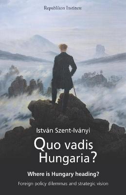 Quo vadis Hungaria?: Where is Hungary heading? Foreign policy dilemmas and strategic vision