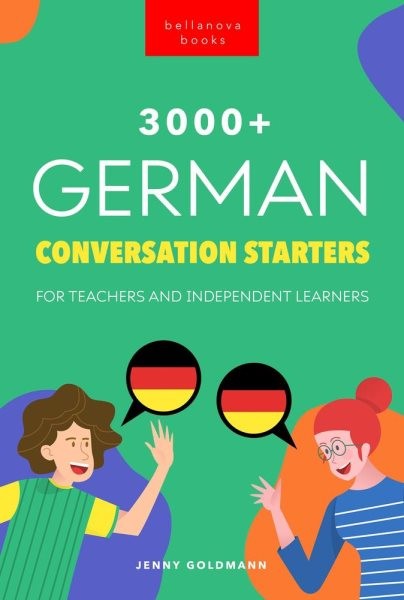 3000+ German Conversation Starters for Teachers & Independent Learners: Improve your German speaking and have more interesting conversations