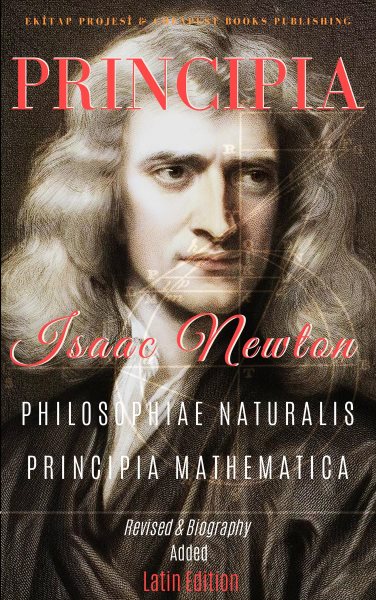 Principia: "Philosophiae Naturalis Principia Mathematica": (Revised & Biography Added Latin Edition)
