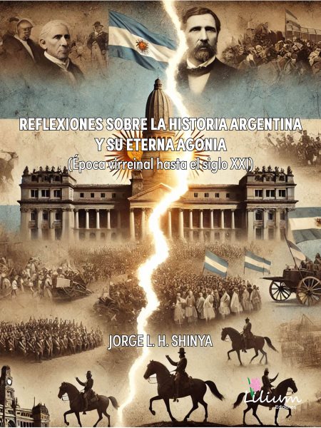 Reflexiones sobre la historia Argentina y su eterna agonÃ­a: Epoca virreinal hasta el siglo XXI
