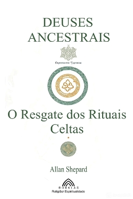 Deuses Ancestrais: O Resgate dos Rituais Celtas 2nd ed.