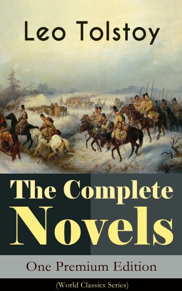 Complete Novels of Leo Tolstoy in One Premium Edition (World Classics Series): Anna Karenina, War and Peace, Resurrection, Childhood, Boyhood, Youth, The Cossacks, The Death of Ivan Ilyich... (Including Biographies of the Author)