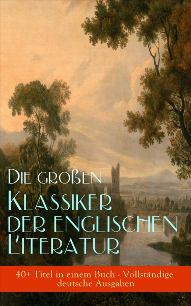 Die groÃŸen Klassiker der englischen Literatur (40+ Titel in einem Buch): Das Herz der Finsternis, Moby-Dick, Sturmhohe, Sherlock Holmes, Stolz und Vorurteil, David Copperfield, Jane Eyre, Alice im Wunderland, Jahrmarkt der Eitelkeit, Adam Bede, Robinson Crusoe, Walden...