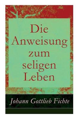 Die Anweisung zum seligen Leben: Die Religionslehre