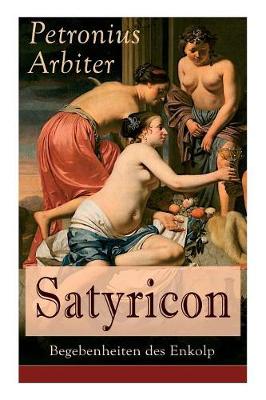 Satyricon: Begebenheiten des Enkolp: Historischer Roman aus der Zeit des römischen  Kaisers Nero