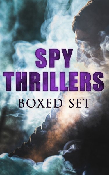 SPY THRILLERS - Boxed Set: True Espionage Stories and Biographies, Action Thrillers, International Mysteries, War Stories: 77 Novels & Short Stories
