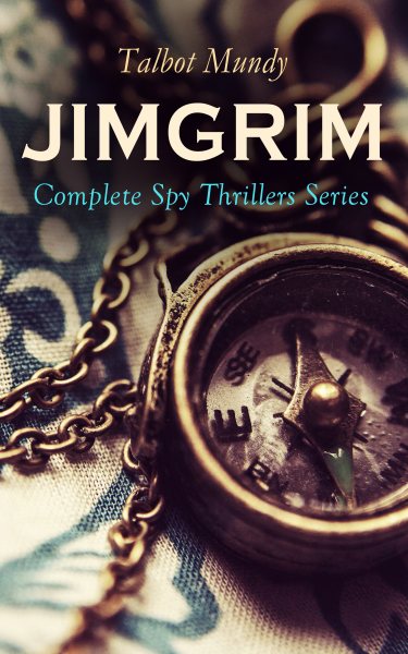 JIMGRIM - Complete Spy Thrillers Series: Jimgrim and Allah's Peace, The Iblis at Ludd, The Seventeen Thieves of El-Kalil, The Lion of Petra, The Woman Ayisha, The Lost Trooper, Affair In Araby, A Secret Society...