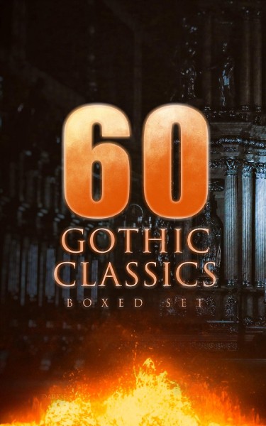 60 GOTHIC CLASSICS - Boxed Set: Dark Fantasy Novels, Supernatural Mysteries, Horror Tales & Gothic Romances: Frankenstein, The Castle of Otranto, St. Irvyne, The Tell-Tale Heart, The Phantom Ship, The Birth Mark, The Headless Horseman, The Man-Wolf, The Beetle, The Phantom of the Opera...