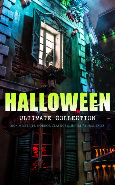 HALLOWEEN Ultimate Collection: 200+ Mysteries, Horror Classics & Supernatural Tales: Sweeney Todd, The Legend of Sleepy Hollow, The Haunted Hotel, The Mummy's Foot, The Dunwich Horror, The Murders in the Rue Morgue, Frankenstein, The Vampire, Dracula, The Turn of the Screw, The Horla...