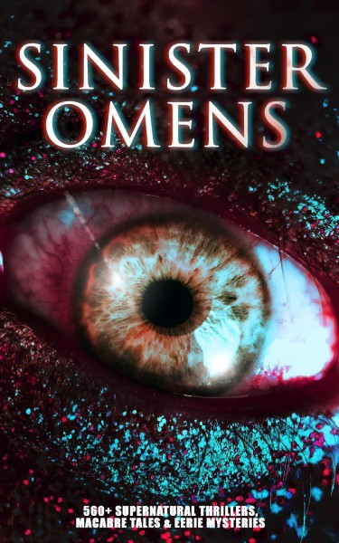 SINISTER OMENS: 560+ Supernatural Thrillers, Macabre Tales & Eerie Mysteries: The Call of Cthulhu, Frankenstein, Dracula, The Murders in the Rue Morgue, The Hound of the Baskervilles, The Phantom of the Opera, The Sleepy Hollow, Dr Jekyll & Mr Hyde, The Island of Doctor Moreau...