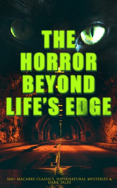 Horror Beyond Life's Edge: 560+ Macabre Classics, Supernatural Mysteries & Dark Tales: The Mark of the Beast, Shapes in the Fire, A Ghost, The Man-Wolf, The Phantom Coach, The Vampyre, Sweeney Todd, The Sleepy Hollow, The Premature Burial, The Picture of Dorian Gray, The Ghost Pirates...