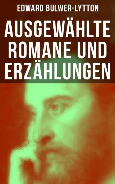 AusgewÃ¤hlte Romane und ErzÃ¤hlungen von Edward Bulwer-Lytton: Die letzten Tage von Pompeji, Das Geschlecht der Zukunft, Das Haus des schwarzen Magiers...