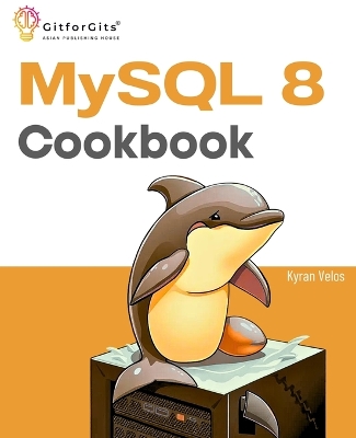 MySQL 8 Cookbook: Ready solutions to achieve highest levels of enterprise database  scalability, security, reliability, and uptime