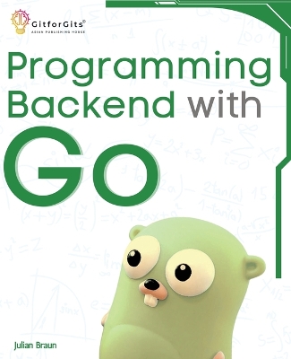 Programming Backend with Go: Build robust and scalable backends for your applications using the efficient  and powerful tools of the Go ecosystem