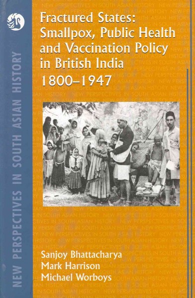 Fractured States: Smallpox, Public Health and Vaccination Policy in British India