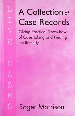 Collection of Case Records: Giving Practical 'Know How' of Case Taking & Finding the Remedy