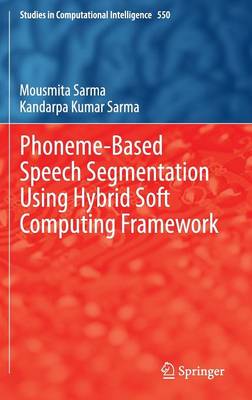 Phoneme-Based Speech Segmentation using Hybrid Soft Computing Framework 2014 ed.