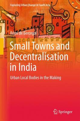 Small Towns and Decentralisation in India: Urban Local Bodies in the Making 1st ed. 2017