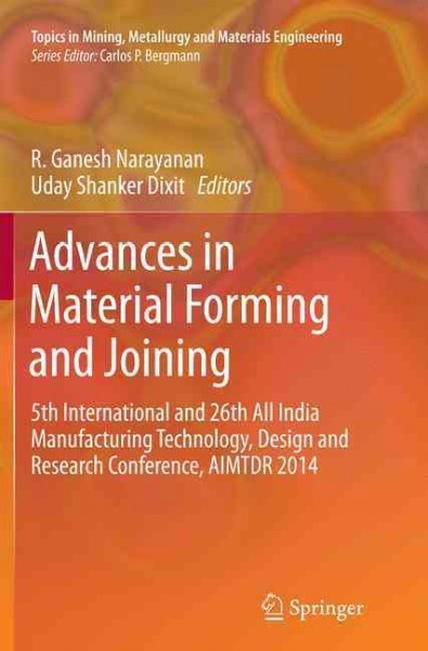 Advances in Material Forming and Joining: 5th International and 26th All India Manufacturing Technology, Design and  Research Conference, AIMTDR 2014 Softcover reprint of the original 1st ed. 2015