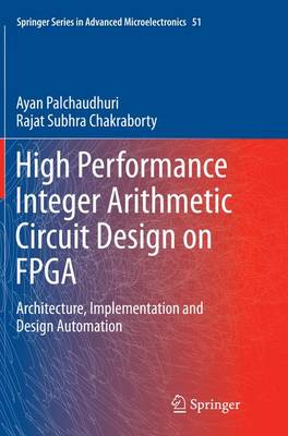 High Performance Integer Arithmetic Circuit Design on FPGA: Architecture, Implementation and Design Automation Softcover reprint of the original 1st ed. 2016